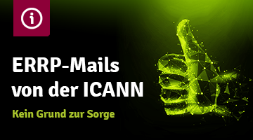 Dunkler Hintergrund, auf der rechten Seite in grün grafisches Symbol ein nach oben gestreckter Daumen; links oben "i" als Symbol vor rotem Hintergrund; Headline in weiß: ERRP-Mails von der ICANN; Subheadline in grün: Kein Grund zur Sorge
